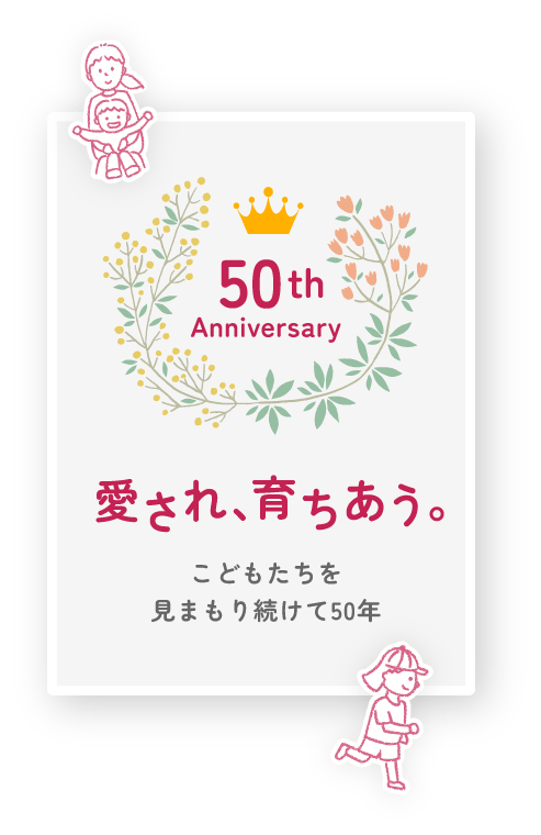 50th Anniversary 愛され、育ちあう。こどもたちを見まもり続けて50年